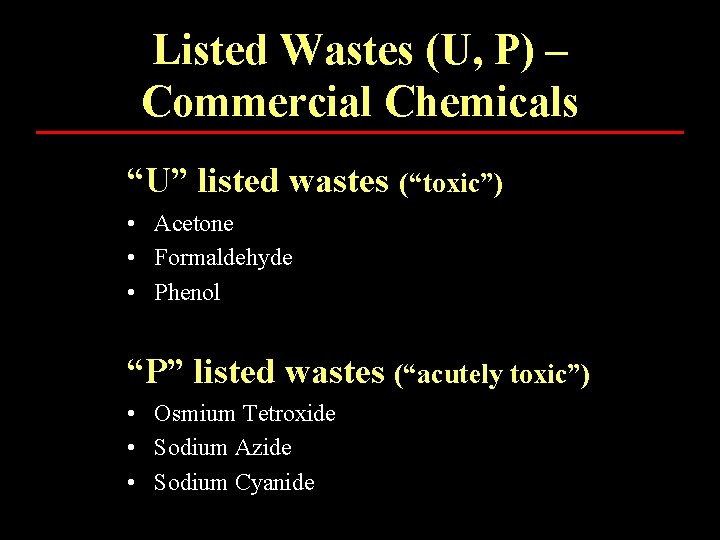 Listed Wastes (U, P) – Commercial Chemicals “U” listed wastes (“toxic”) • Acetone •