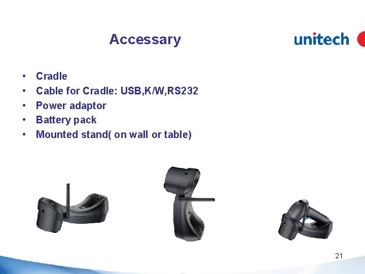 Accessary • • • Cradle Cable for Cradle: USB, K/W, RS 232 Power adaptor