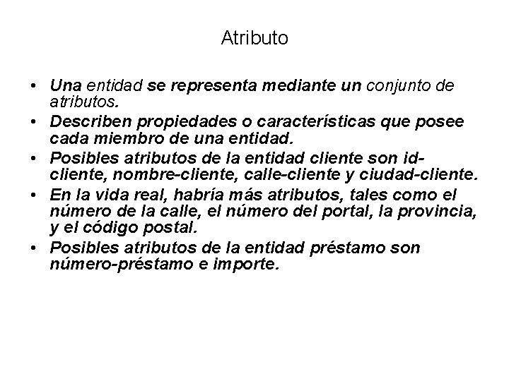 Atributo • Una entidad se representa mediante un conjunto de atributos. • Describen propiedades Atributo • Una entidad se representa mediante un conjunto de atributos. • Describen propiedades