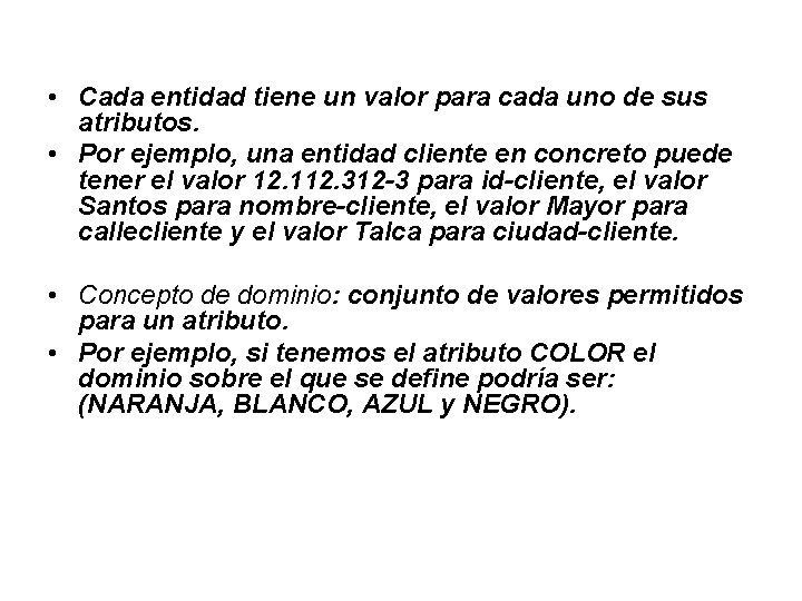 • Cada entidad tiene un valor para cada uno de sus atributos. • • Cada entidad tiene un valor para cada uno de sus atributos. •