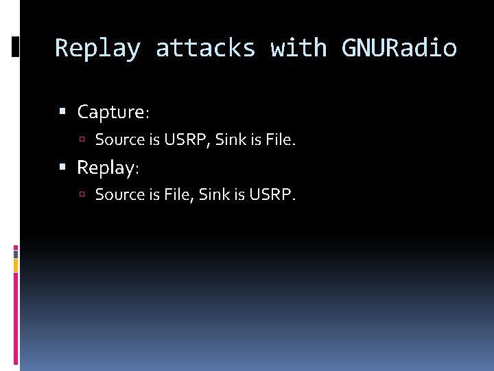 Replay attacks with GNURadio Capture: Source is USRP, Sink is File. Replay: Source is