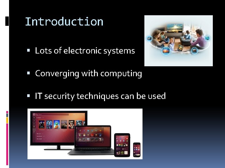 Introduction Lots of electronic systems Converging with computing IT security techniques can be used