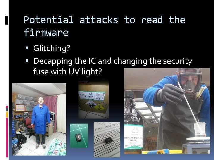 Potential attacks to read the firmware Glitching? Decapping the IC and changing the security