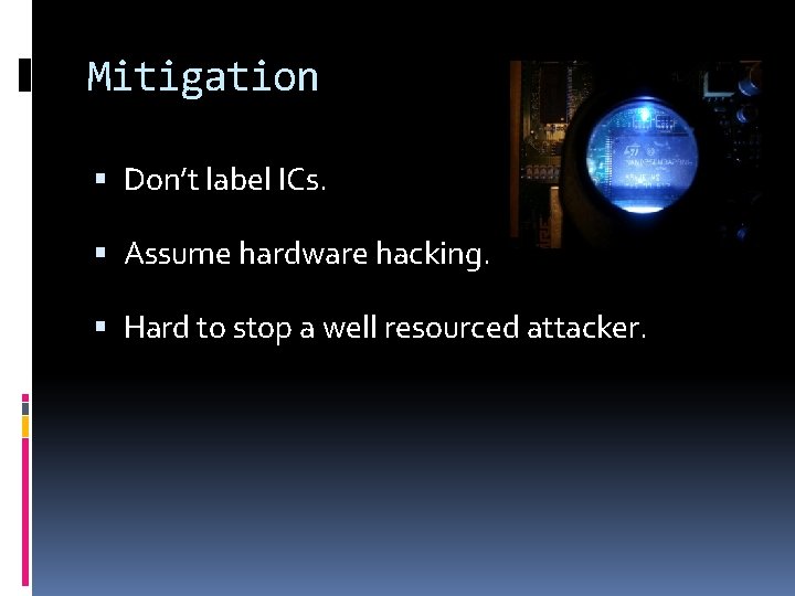 Mitigation Don’t label ICs. Assume hardware hacking. Hard to stop a well resourced attacker.