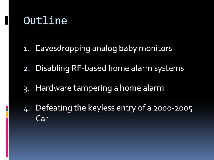 Outline 1. Eavesdropping analog baby monitors 2. Disabling RF-based home alarm systems 3. Hardware