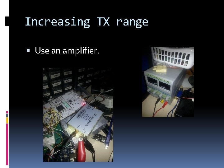 Increasing TX range Use an amplifier. 