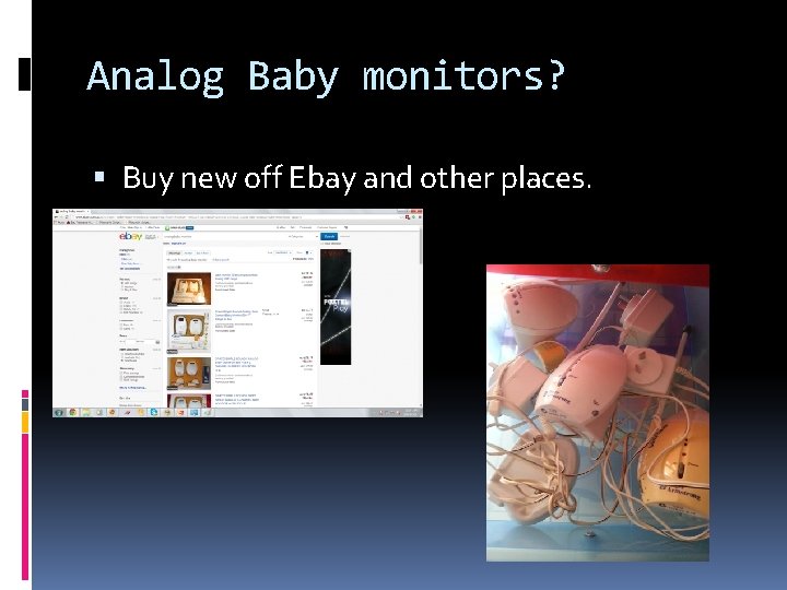 Analog Baby monitors? Buy new off Ebay and other places. 