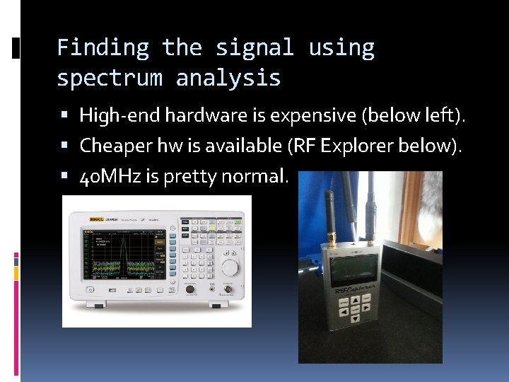 Finding the signal using spectrum analysis High-end hardware is expensive (below left). Cheaper hw