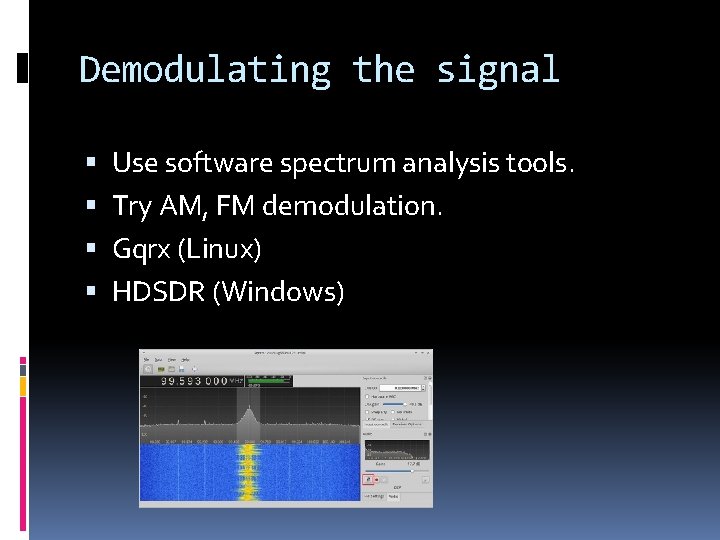 Demodulating the signal Use software spectrum analysis tools. Try AM, FM demodulation. Gqrx (Linux)