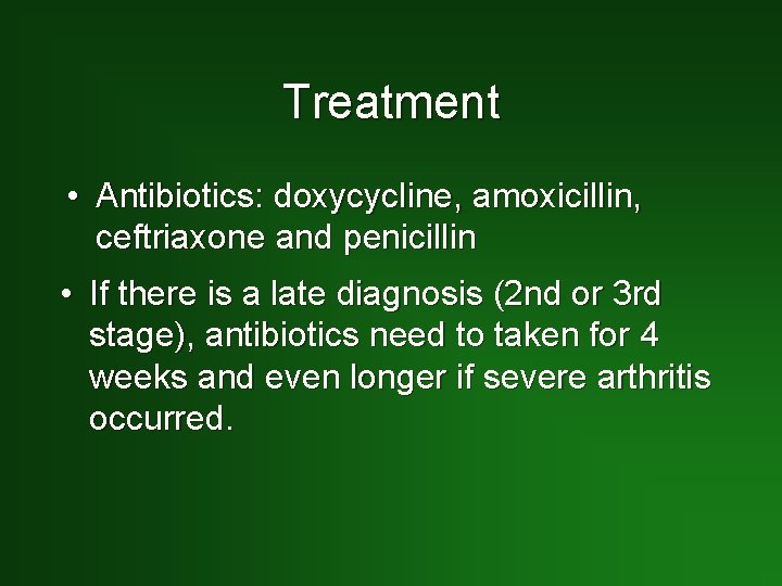 Treatment • Antibiotics: doxycycline, amoxicillin, ceftriaxone and penicillin • If there is a late