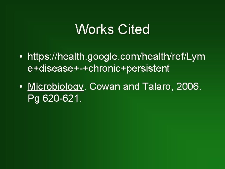 Works Cited • https: //health. google. com/health/ref/Lym e+disease+-+chronic+persistent • Microbiology. Cowan and Talaro, 2006.