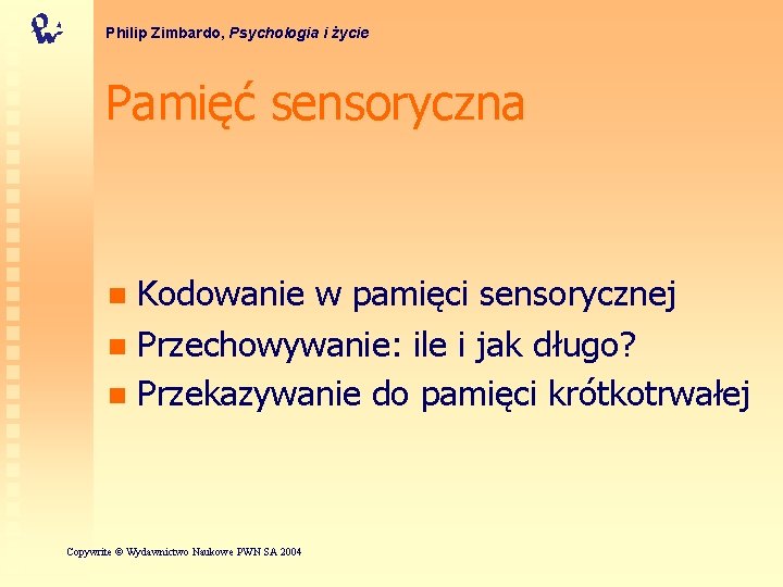 Philip Zimbardo, Psychologia i życie Pamięć sensoryczna Kodowanie w pamięci sensorycznej n Przechowywanie: ile