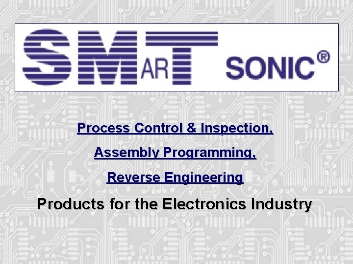 Process Control & Inspection, Assembly Programming, Reverse Engineering Products for the Electronics Industry 