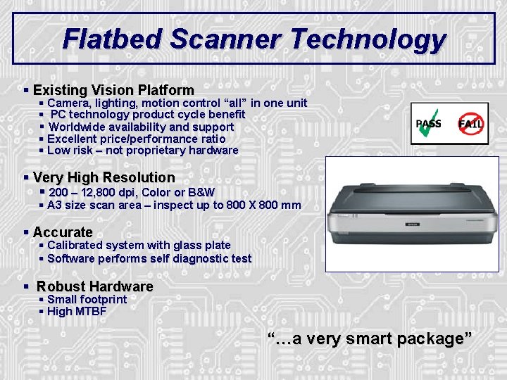 Flatbed Scanner Technology § Existing Vision Platform § Camera, lighting, motion control “all” in