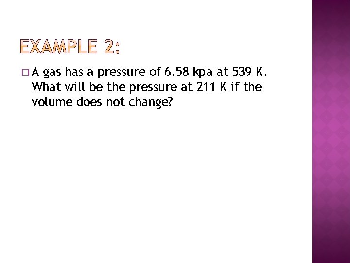 �A gas has a pressure of 6. 58 kpa at 539 K. What will