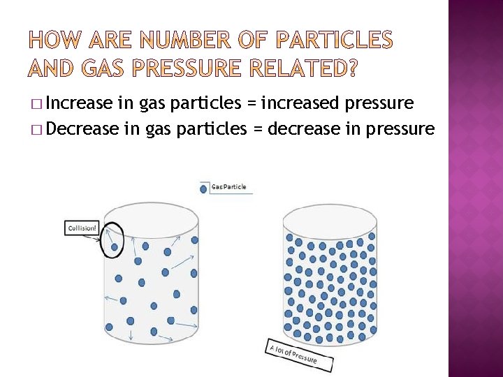 � Increase in gas particles = increased pressure � Decrease in gas particles =