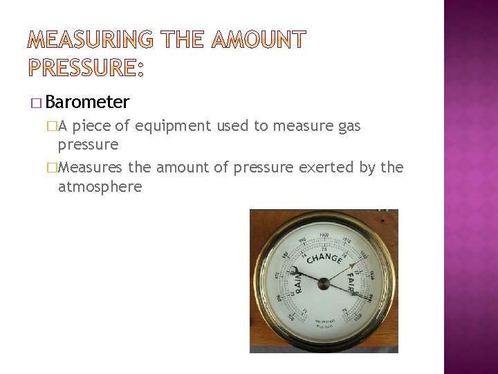 � Barometer �A piece of equipment used to measure gas pressure �Measures the amount