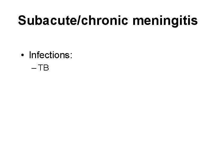 Subacute/chronic meningitis • Infections: – TB 