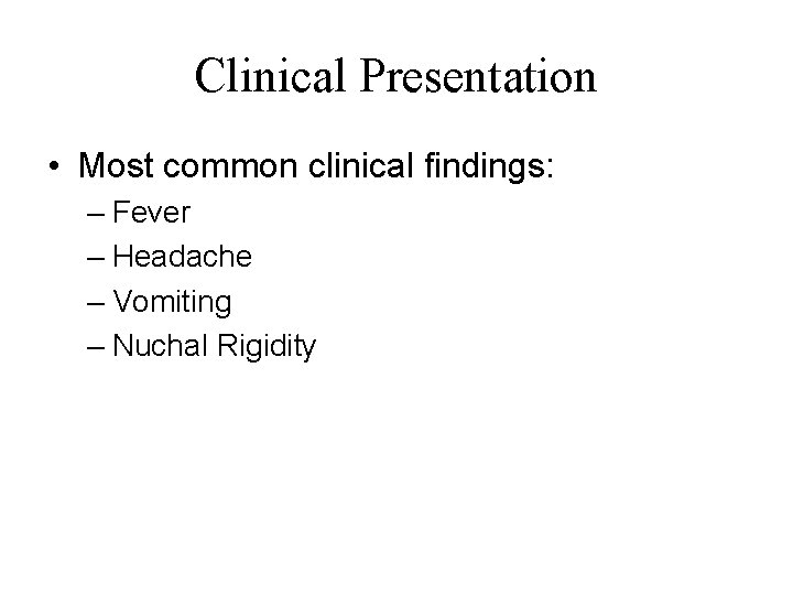 Clinical Presentation • Most common clinical findings: – Fever – Headache – Vomiting –