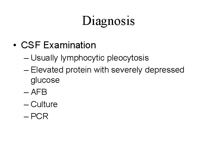 Diagnosis • CSF Examination – Usually lymphocytic pleocytosis – Elevated protein with severely depressed