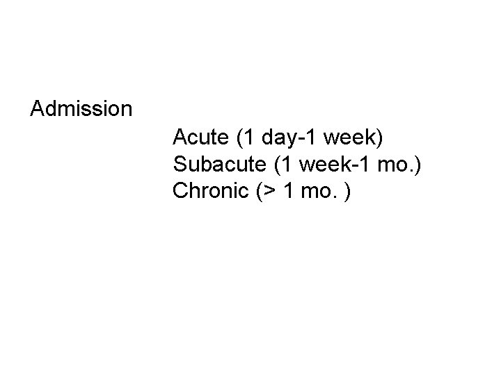 Admission Acute (1 day-1 week) Subacute (1 week-1 mo. ) Chronic (> 1 mo.