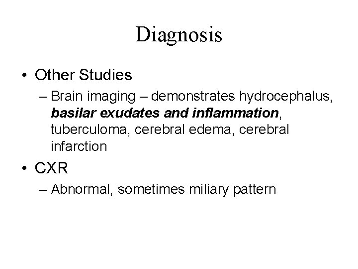 Diagnosis • Other Studies – Brain imaging – demonstrates hydrocephalus, basilar exudates and inflammation,