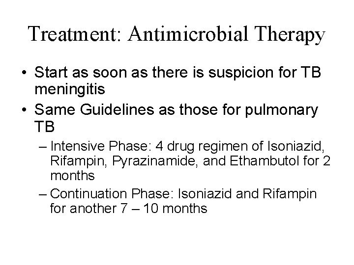 Treatment: Antimicrobial Therapy • Start as soon as there is suspicion for TB meningitis