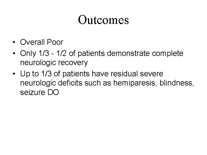 Outcomes • Overall Poor • Only 1/3 - 1/2 of patients demonstrate complete neurologic