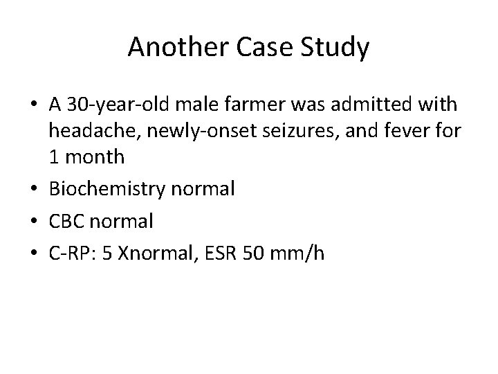 Another Case Study • A 30 -year-old male farmer was admitted with headache, newly-onset