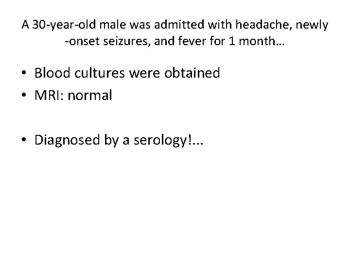 A 30 -year-old male was admitted with headache, newly -onset seizures, and fever for