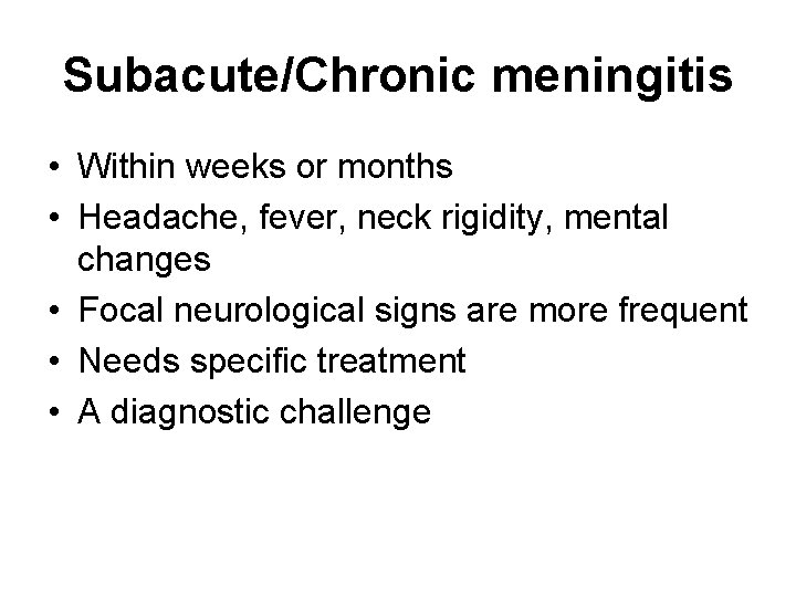 Subacute/Chronic meningitis • Within weeks or months • Headache, fever, neck rigidity, mental changes