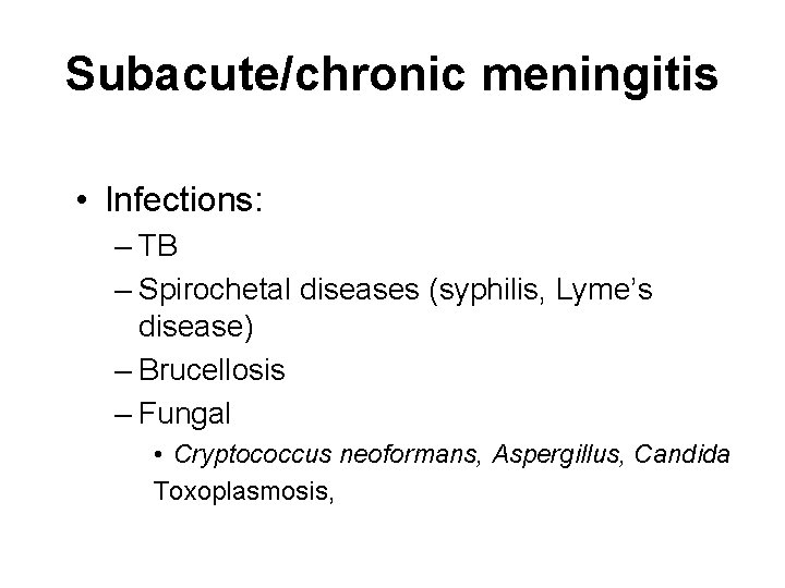 Subacute/chronic meningitis • Infections: – TB – Spirochetal diseases (syphilis, Lyme’s disease) – Brucellosis