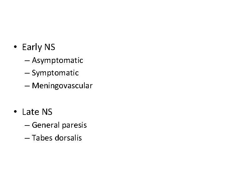  • Early NS – Asymptomatic – Symptomatic – Meningovascular • Late NS –