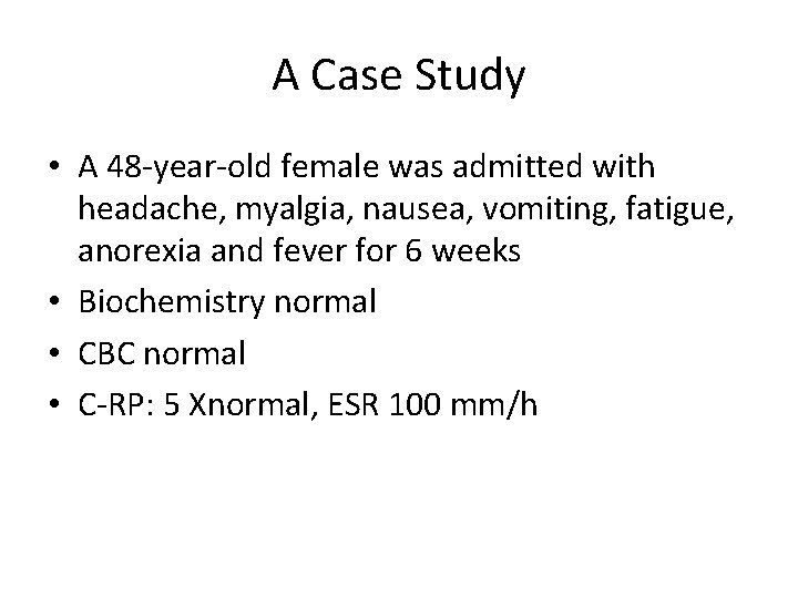 A Case Study • A 48 -year-old female was admitted with headache, myalgia, nausea,