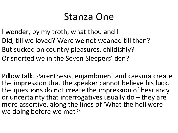 Stanza One I wonder, by my troth, what thou and I Did, till we
