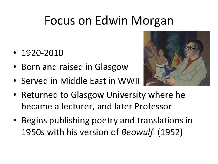 Focus on Edwin Morgan 1920 -2010 Born and raised in Glasgow Served in Middle