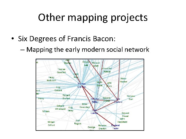 Other mapping projects • Six Degrees of Francis Bacon: – Mapping the early modern