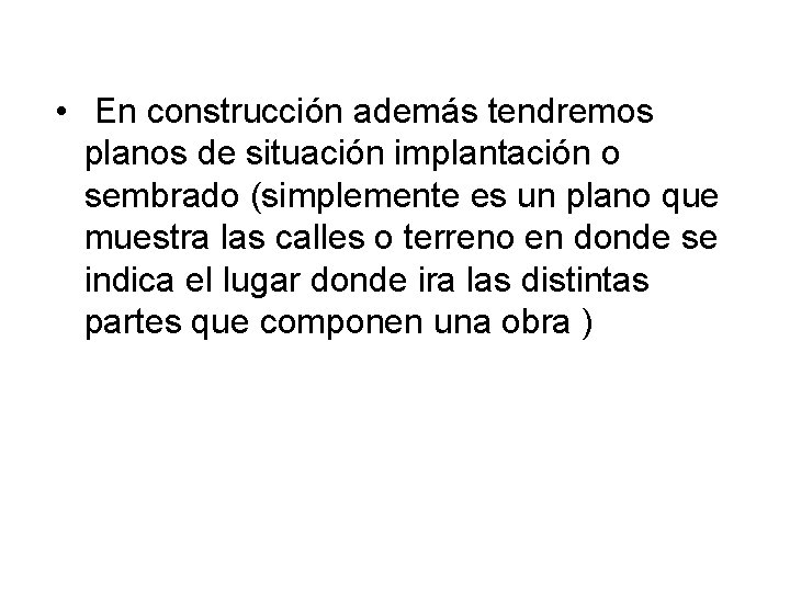  • En construcción además tendremos planos de situación implantación o sembrado (simplemente es