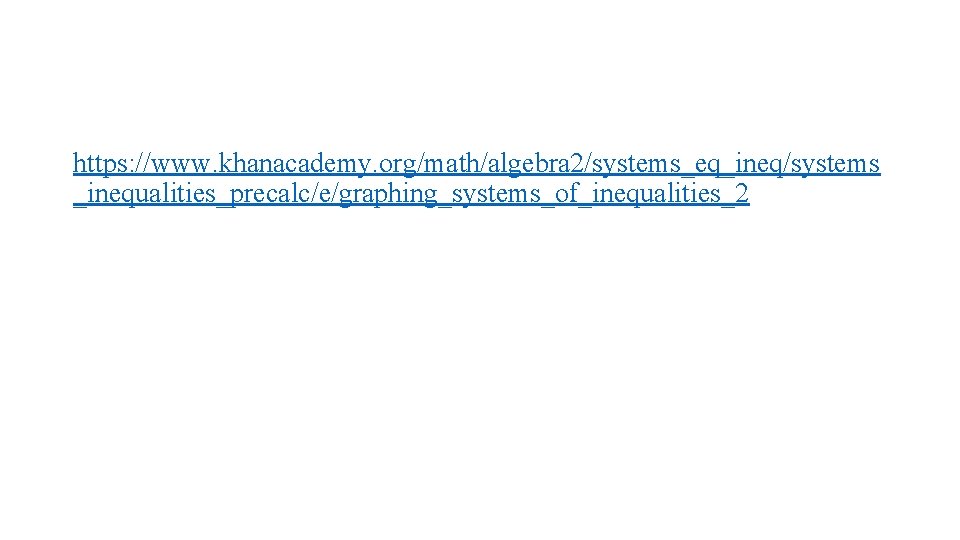 https: //www. khanacademy. org/math/algebra 2/systems_eq_ineq/systems _inequalities_precalc/e/graphing_systems_of_inequalities_2 