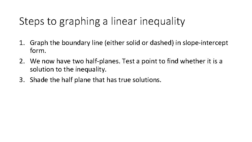 Steps to graphing a linear inequality 1. Graph the boundary line (either solid or
