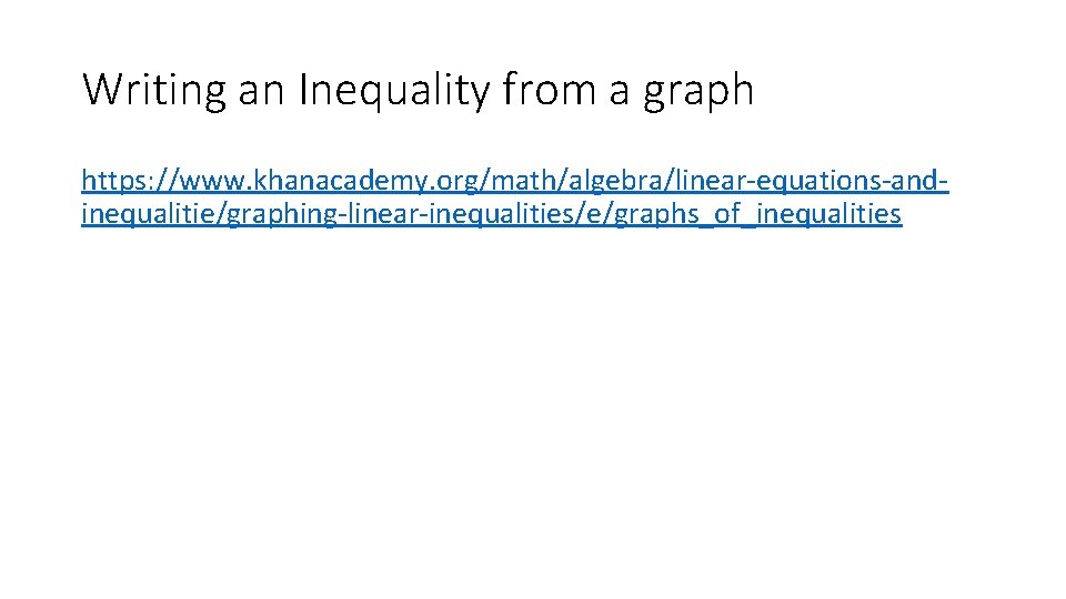 Writing an Inequality from a graph https: //www. khanacademy. org/math/algebra/linear-equations-andinequalitie/graphing-linear-inequalities/e/graphs_of_inequalities 