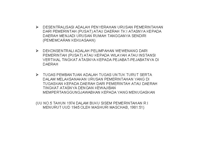 Ø DESENTRALISASI ADALAH PENYERAHAN URUSAN PEMERINTAHAN DARI PEMERINTAH (PUSAT) ATAU DAERAH TK I ATASNYA