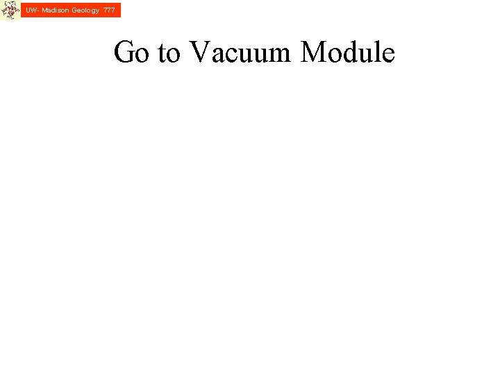 UW- Madison Geology 777 Go to Vacuum Module 