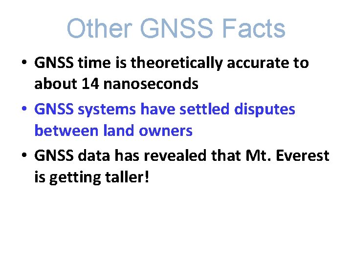 Other GNSS Facts • GNSS time is theoretically accurate to about 14 nanoseconds •