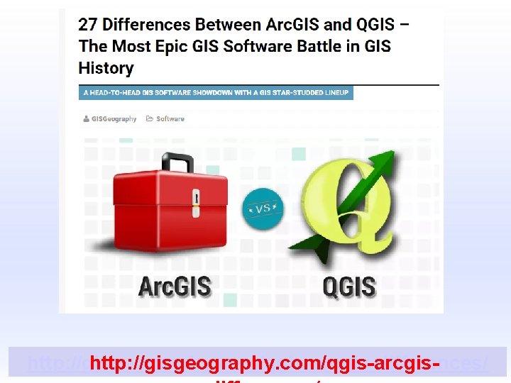 QGIS http: //gisgeography. com/qgis-arcgis-differences/ http: //gisgeography. com/qgis-arcgis- QGIS http: //gisgeography. com/qgis-arcgis-differences/ http: //gisgeography. com/qgis-arcgis-
