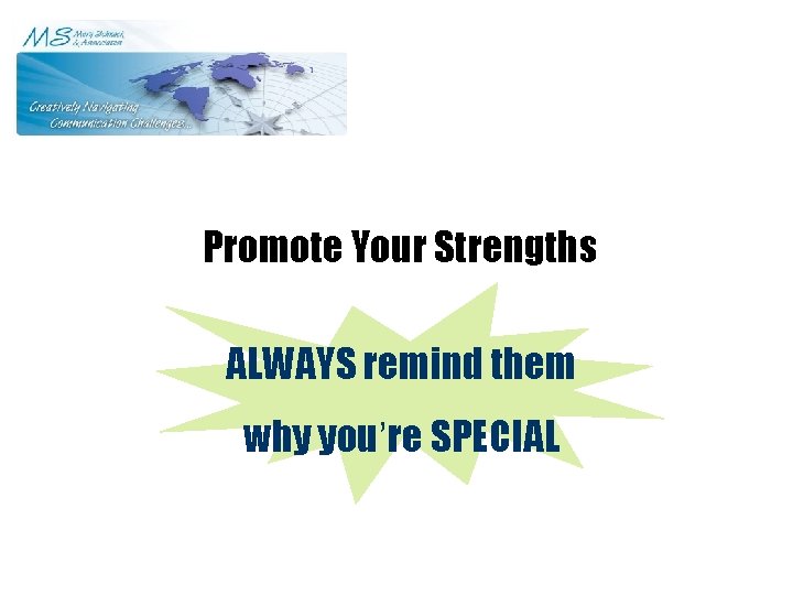 Promote Your Strengths ALWAYS remind them why you’re SPECIAL 