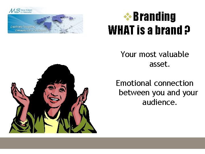 v. Branding WHAT is a brand ? Your most valuable asset. Emotional connection between