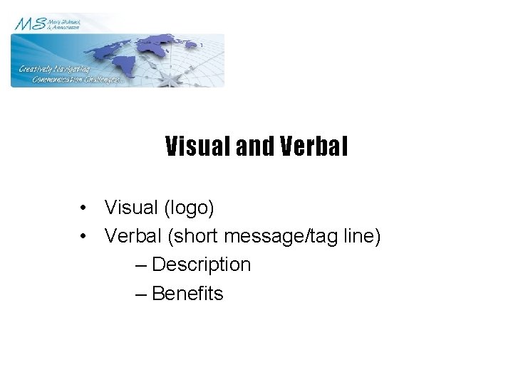 Visual and Verbal • Visual (logo) • Verbal (short message/tag line) – Description –