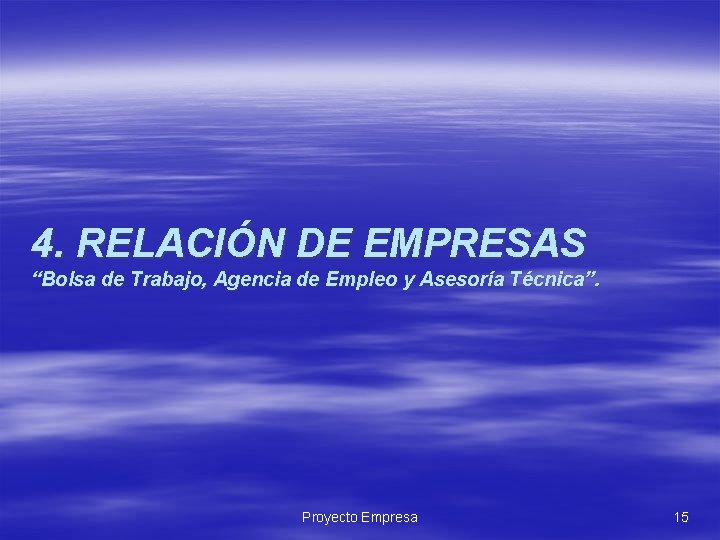 4. RELACIÓN DE EMPRESAS “Bolsa de Trabajo, Agencia de Empleo y Asesoría Técnica”. Proyecto 4. RELACIÓN DE EMPRESAS “Bolsa de Trabajo, Agencia de Empleo y Asesoría Técnica”. Proyecto