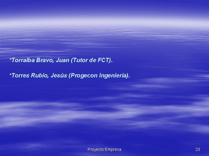 *Torralba Bravo, Juan (Tutor de FCT). *Torres Rubio, Jesús (Progecon Ingeniería). Proyecto Empresa 23